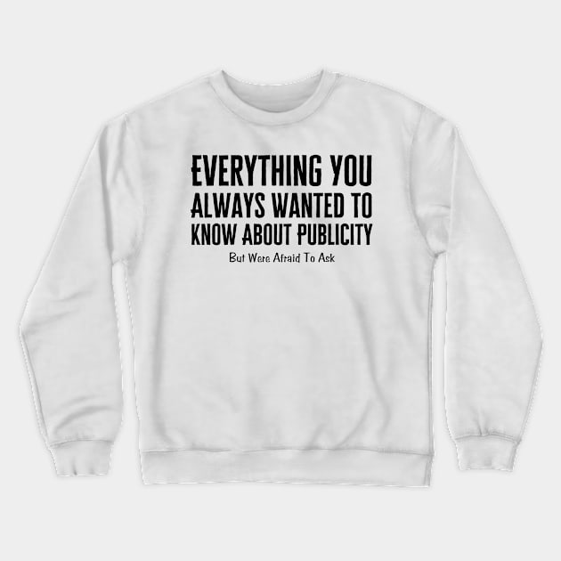 Everything You Always Wanted To Know About Publicity Crewneck Sweatshirt by HobbyAndArt